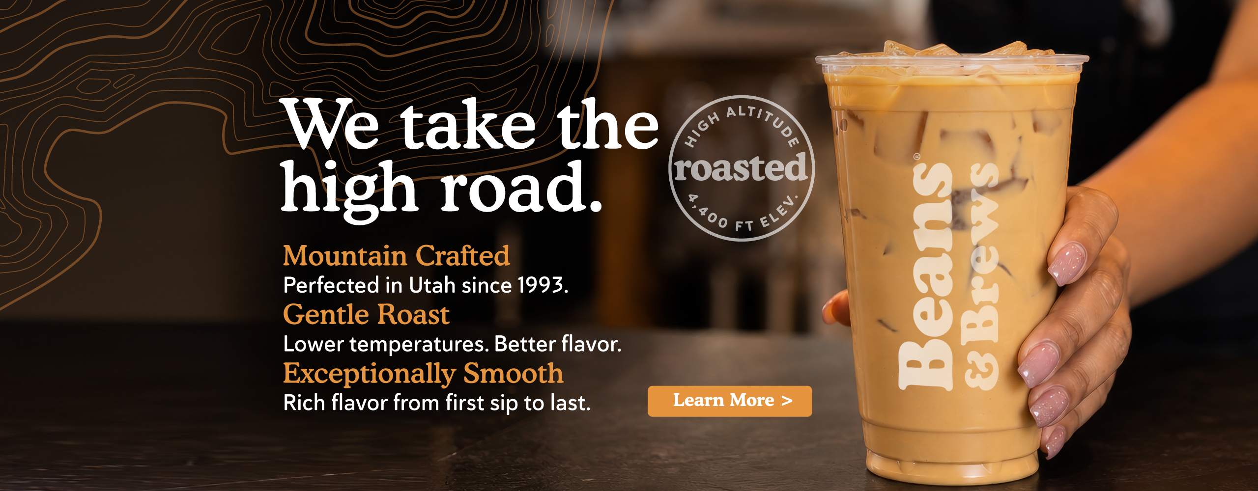 We take the high road. Mountain crafted, perfected in Utah since 1993. Gentle Roast Lower temperatures, better flavor. Exceptionally smooth, rich flavor from first sip to last. Learn More